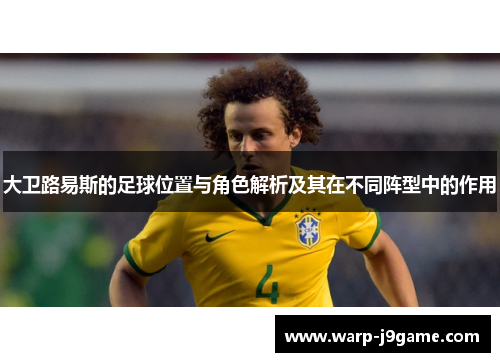 大卫路易斯的足球位置与角色解析及其在不同阵型中的作用 大卫路易斯的足球位置与角色解析及其在不同阵型中的作用