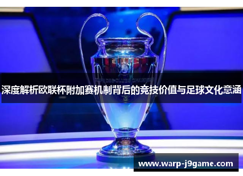 深度解析欧联杯附加赛机制背后的竞技价值与足球文化意涵