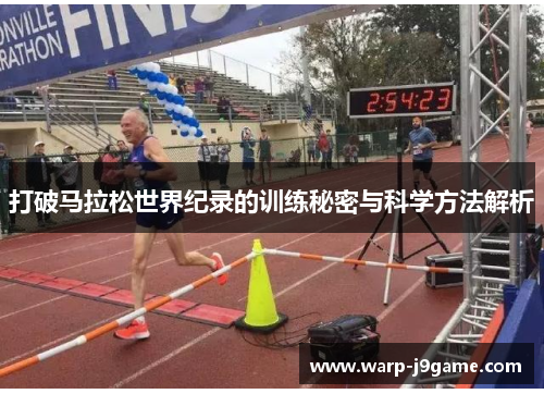 打破马拉松世界纪录的训练秘密与科学方法解析