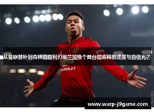从曼联替补到森林边路利刃埃兰加换个舞台彻底释放速度与自信光芒
