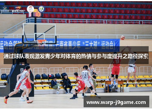 通过球队表现激发青少年对体育的热情与参与度提升之路径探索