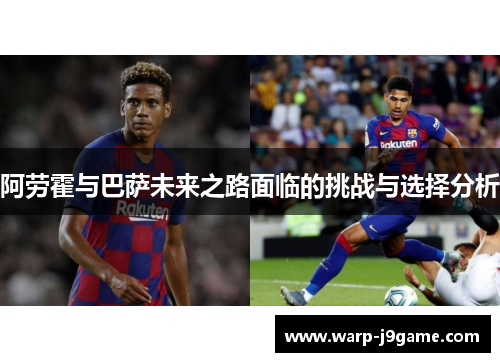 阿劳霍与巴萨未来之路面临的挑战与选择分析