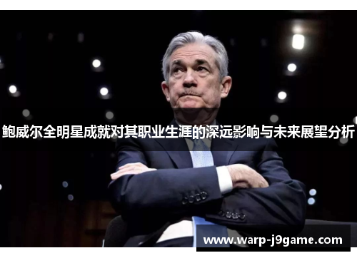鲍威尔全明星成就对其职业生涯的深远影响与未来展望分析