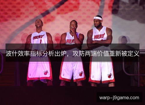 波什效率指标分析出炉，攻防两端价值重新被定义
