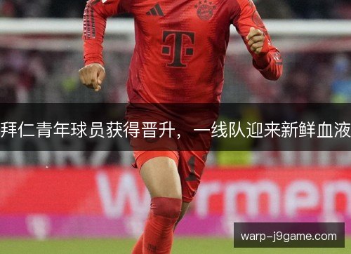 拜仁青年球员获得晋升，一线队迎来新鲜血液